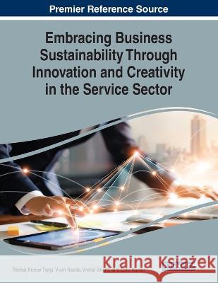 Embracing Business Sustainability Through Innovation and Creativity in the Service Sector Pankaj Kumar Tyagi Vipin Nadda Vishal Bharti 9781668467336 Igi Global Publisher of Timely Knowledge - książka