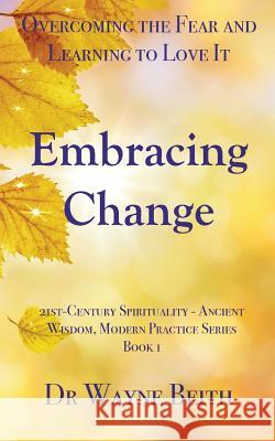 Embracing Change: Overcoming the Fear and Learning to Love It Wayne Beith 9780980750096 Technomagickal Pty Ltd - książka