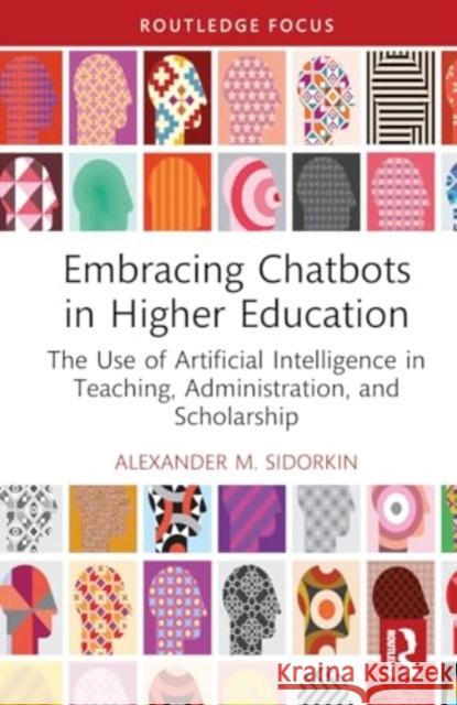 Embracing Chatbots in Higher Education: The Use of Artificial Intelligence in Teaching, Administration, and Scholarship Alexander M. Sidorkin 9781032685977 Routledge - książka