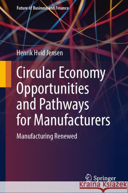 Embracing Circularity for Competitive Advantage: Manufacturing Renewed Henrik Hvid Jensen 9783031752780 Springer - książka