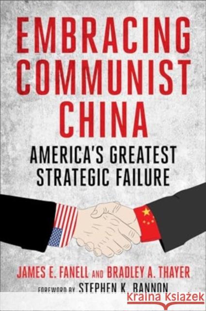 Embracing Communist China: America's Greatest Strategic Failure James Fanell Bradley Thayer Stephen K. Bannon 9781648210594 War Room Books - książka