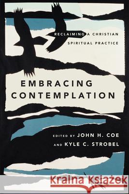 Embracing Contemplation – Reclaiming a Christian Spiritual Practice Kyle C. Strobel 9780830852307 IVP Academic - książka