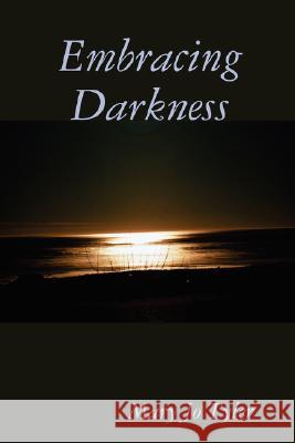 Embracing Darkness Mary Jo Tyler 9781435712683 Lulu.com - książka