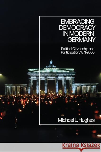 Embracing Democracy in Modern Germany: Political Citizenship and Participation, 1871-2000 Michael L. Hughes 9781350153752 Bloomsbury Academic - książka