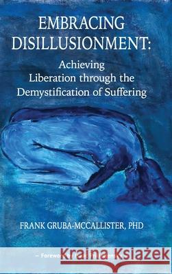 Embracing Disillusionment: Achieving Liberation Through the Demystification of Suffering Frank Gruba-McCallister Isaac Prilleltensky 9781939686923 University Professors Press - książka