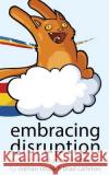 Embracing Disruption: A Cloud Revolution Manifesto Nathan Toups Brad Carleton Susan Butler 9781489593344 Createspace