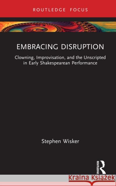 Embracing Disruption: Clowning, Improvisation, and the Unscripted in Early Shakespearean Performance Stephen Wisker 9781032740799 Routledge - książka