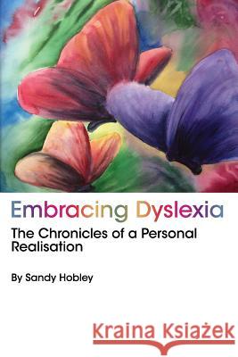 Embracing Dyslexia: The Chronicles of a Personal Realisation Sandy Hobley 9781484169247 Createspace - książka