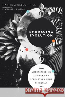 Embracing Evolution: How Understanding Science Can Strengthen Your Christian Life Hill, Matthew Nelson 9780830852833 IVP Academic - książka