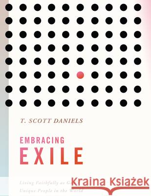Embracing Exile: Living Faithfully as God's Unique People in the World T. Scott Daniels 9780834136434 Beacon Hill Press of Kansas City - książka