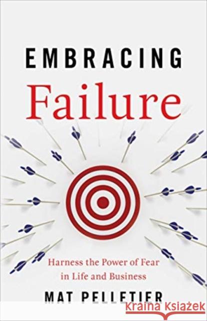 Embracing Failure: Harness the Power of Fear in Life and Business Mat Pelletier 9781544503301 Mathieu Pelletier - książka