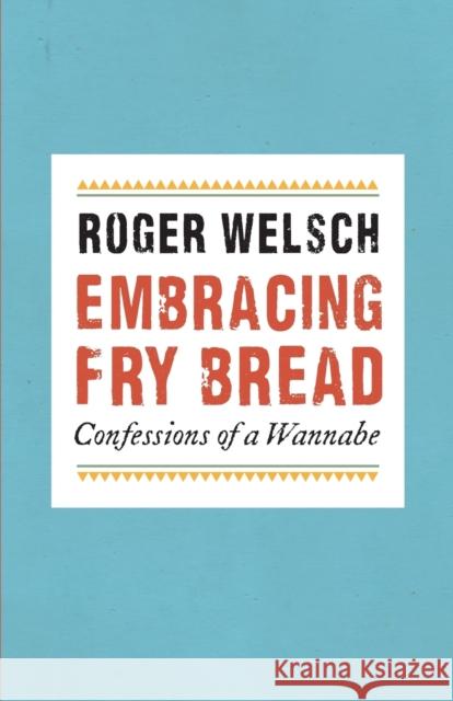 Embracing Fry Bread: Confessions of a Wannabe Welsch, Roger 9780803225329 Bison Books - książka