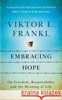 Embracing Hope: On Freedom, Responsibility & the Meaning of Life Viktor E Frankl 9781846047879 Ebury Publishing - książka