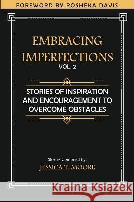 Embracing Imperfections: Stories of Inspiration and Encouragement to Overcome Obstacles Jessica Moore 9781737744023 Ajtr Services LLC - książka