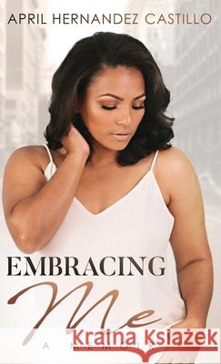 Embracing Me: A Memoir April Hernande 9781732550759 Impact Publishing, Inc. - książka