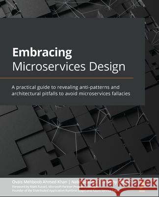 Embracing Microservices Design: A practical guide to revealing anti-patterns and architectural pitfalls to avoid microservices fallacies Ovais Mehboob Ahmed Khan Nabil Siddiqui Timothy Oleson 9781801818384 Packt Publishing - książka