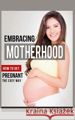 Embracing Motherhood: How to Get Pregnant the Easy Way Fhilcar Faunillan 9781517571023 Createspace - książka