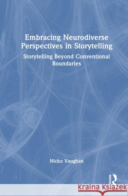 Embracing Neurodiverse Perspectives in Storytelling: Storytelling Beyond Conventional Boundaries Nicko Vaughan 9781041045380 Routledge - książka