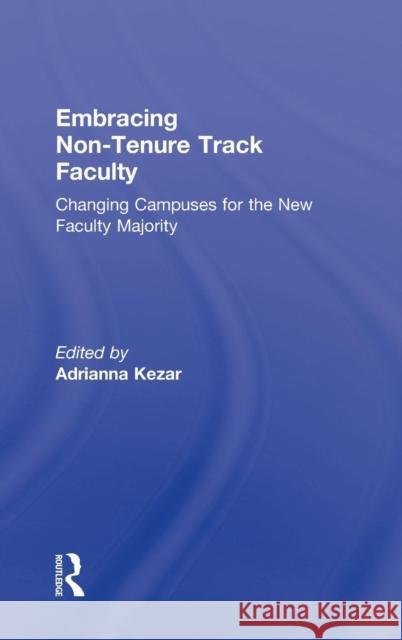 Embracing Non-Tenure Track Faculty: Changing Campuses for the New Faculty Majority Kezar, Adrianna 9780415891134 Routledge - książka