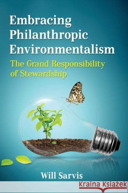 Embracing Philanthropic Environmentalism: The Grand Responsibility of Stewardship Will Sarvis 9781476677361 McFarland & Company - książka