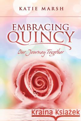 Embracing Quincy: Our Journey Together Katie B. Marsh 9781482395075 Createspace - książka
