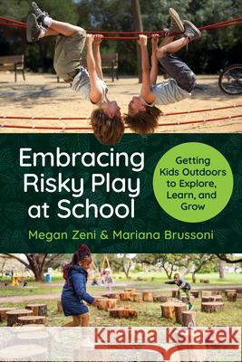 Embracing Risky Play at School: Getting Kids Outdoors to Explore, Learn, and Grow Megan Zeni Mariana Brussoni 9780807783634 Teachers College Press - książka