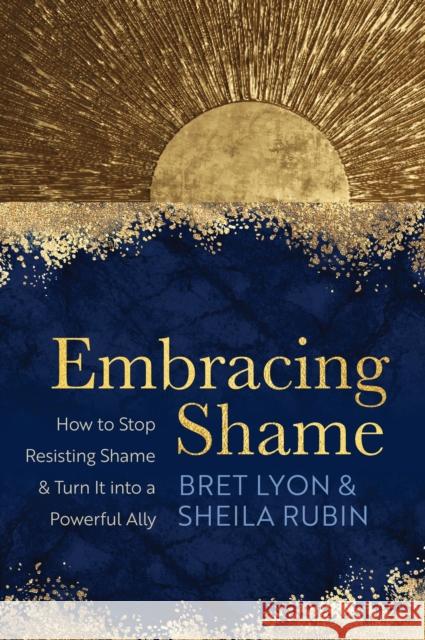 Embracing Shame: How to Stop Resisting Shame and Turn It into a Powerful Ally Sheila Rubin 9781649630469 Sounds True Inc - książka