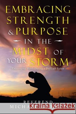 Embracing Strength & Purpose in the Midst of Your Storm: Encouraging Words During a Difficult Season Reverend Michael Gamble 9781664237087 WestBow Press - książka