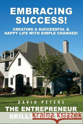 Embracing Success: Creating a Successful & Happy Life with Simple Changes! David Peters 9781523415809 Createspace Independent Publishing Platform - książka