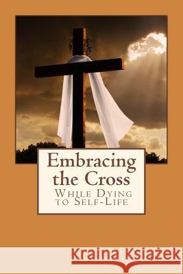 Embracing the Cross: A Personal Journey in Dying to Self-Life Frances Flanagan Jolley 9781514240519 Createspace - książka