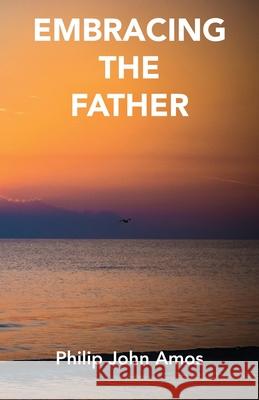 Embracing The Father Philip John Amos 9781839750250 Grosvenor House Publishing Ltd - książka