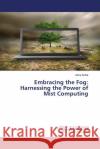Embracing the Fog: Harnessing the Power of Mist Computing Asha Sohal 9786205518373 LAP Lambert Academic Publishing