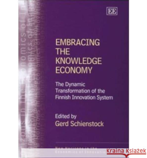 Embracing the Knowledge Economy: The Dynamic Transformation of the Finnish Innovation System Gerd Schienstock 9781843763079 Edward Elgar Publishing Ltd - książka