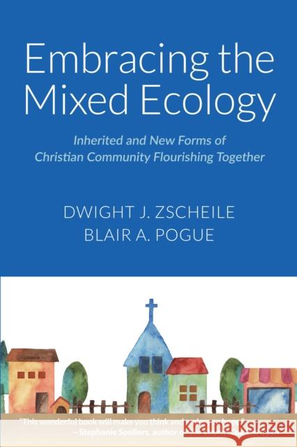 Embracing the Mixed Ecology: Inherited and New Forms of Christian Community Coming Together Dwight J. Zscheile Blair A. Pogue 9781640657717 Seabury Books - książka