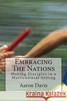 Embracing The Nations: Making Disciples in a Multicultural Setting Davis, Aaron 9781507834985 Createspace - książka