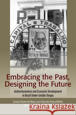 Embracing the Past, Designing the Future: Authoritarianism and Economic Development in Brazil Under Getúlio Vargas de Abreu, Luciano Aronne 9781845199647 Sussex Academic Press - książka