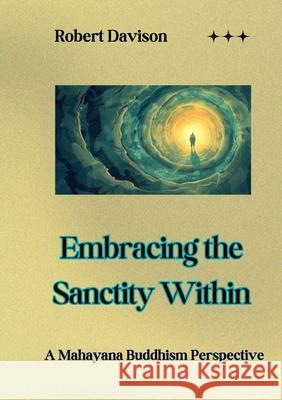 Embracing the Sanctity Within: A Mahayana Buddhism Perspective Robert Davison 9780646713182 Robert Davison - książka