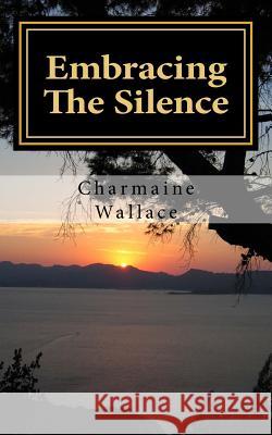 Embracing The Silence Charmaine a. Wallace 9781539428770 Createspace Independent Publishing Platform - książka