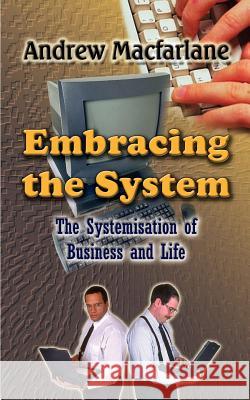 Embracing the System: The Systemisation of Business and Life MacFarlane, Andrew 9780759648609 Authorhouse - książka