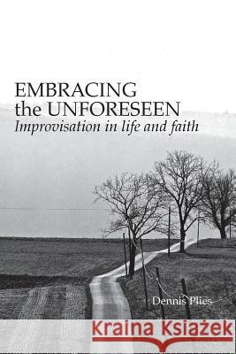 Embracing the Unforeseen: Improvisation in Life and Faith Dennis Plies 9781500190132 Createspace - książka