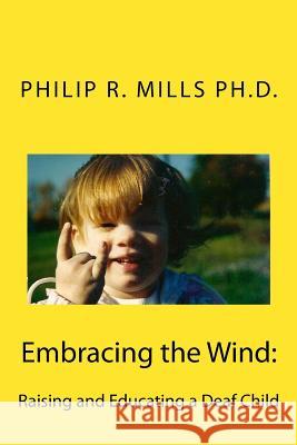 Embracing the Wind: Raising and Educating a Deaf Child Philip R. Mill 9781723575945 Createspace Independent Publishing Platform - książka