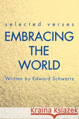 Embracing the World: Selected Verses Schwartz, Edward 9780595222421 Writer's Showcase Press - książka