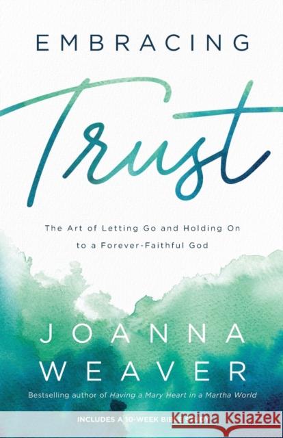 Embracing Trust: The Art of Letting Go and Holding on to a Forever-Faithful God Weaver, Joanna 9780800736736 Fleming H. Revell Company - książka