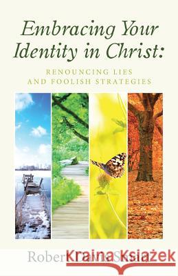 Embracing Your Identity in Christ: Renouncing Lies and Foolish Strategies Robert Davis Smart 9781512778892 WestBow Press - książka
