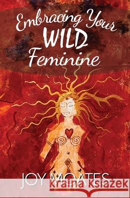 Embracing Your Wild Feminine Joy Moates 9780999657980 Words of Passion - książka