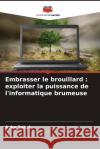 Embrasser le brouillard: exploiter la puissance de l'informatique brumeuse Asha Sohal 9786207308354 Editions Notre Savoir