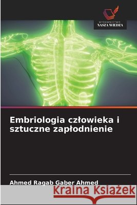 Embriologia czlowieka i sztuczne zaplodnienie Ahmed, Ahmed Ragab Gaber 9786209924446 Wydawnictwo Nasza Wiedza - książka