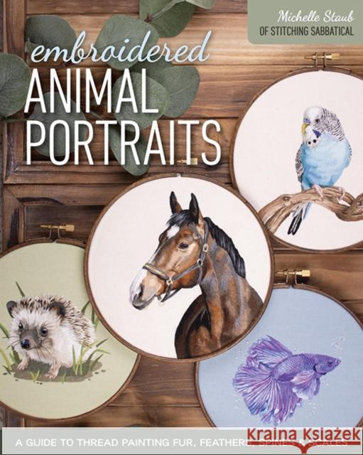 Embroidered Animal Portraits: A Guide to Thread Painting Fur, Feathers, Spines & Scales Michelle Staub 9781644034552 C & T Publishing - książka