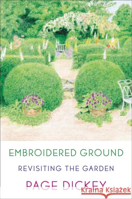 Embroidered Ground: Revisiting the Garden Page Dickey 9780374533199 North Point Press - książka