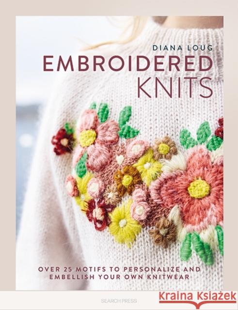 Embroidered Knits: Over 25 Motifs to Personalize and Embellish Your Own Knitwear Diana Loug 9781800923409 Search Press - książka